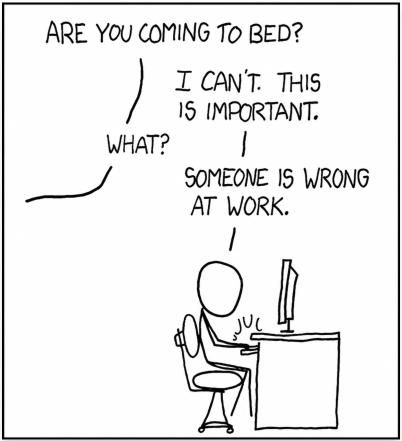 the famous xkcd "somene is wrong on the tinernet only I changed it to someone is wrong at work, which totally happens almost as often as on the internet.